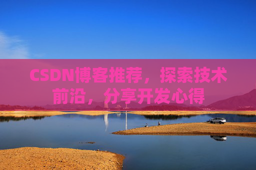 CSDN博客推荐，探索技术前沿，分享开发心得