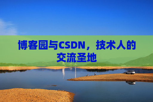 博客园与CSDN，技术人的交流圣地
